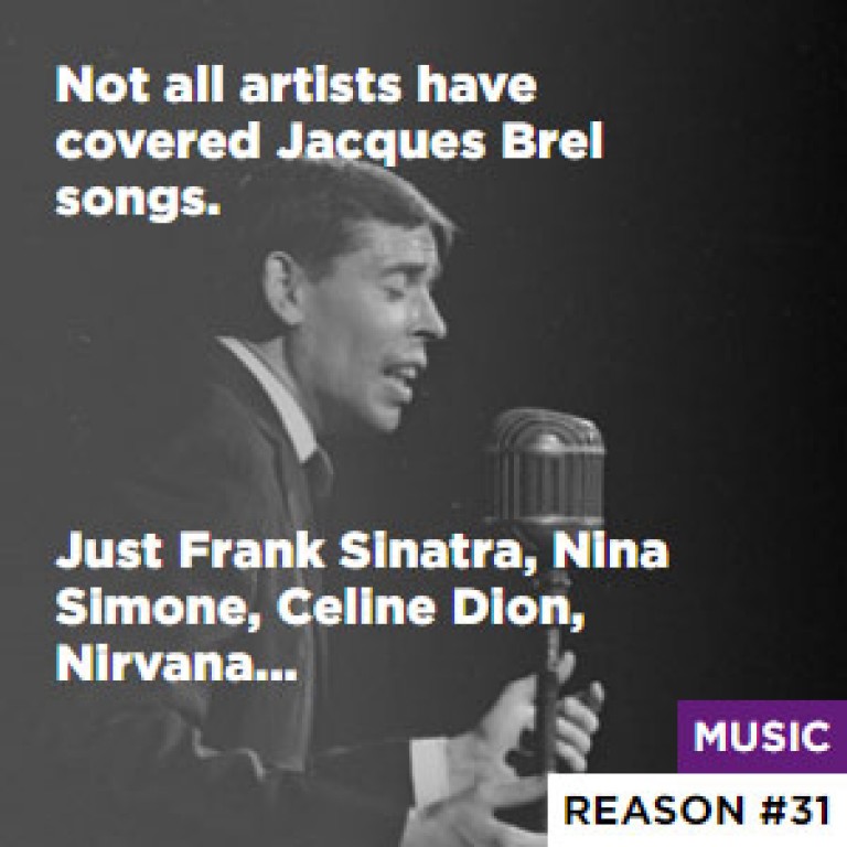 Reason #31 Not all artists have covered Jacques Brel songs. - Just Frank Sinatra, Nina Simone, Celine Dion, Nirvana...